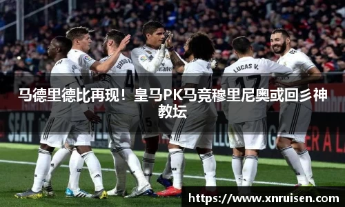 马德里德比再现！皇马PK马竞穆里尼奥或回彡神教坛